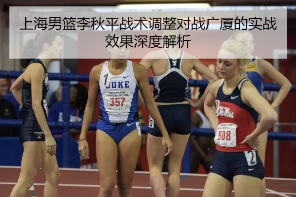 上海男篮李秋平战术调整对战广厦的实战效果深度解析