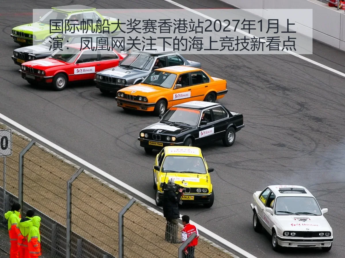 国际帆船大奖赛香港站2027年1月上演:关注下的海上竞技新看点